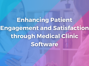 Enhancing Patient Engagement and Satisfaction through Medical Clinic Software
