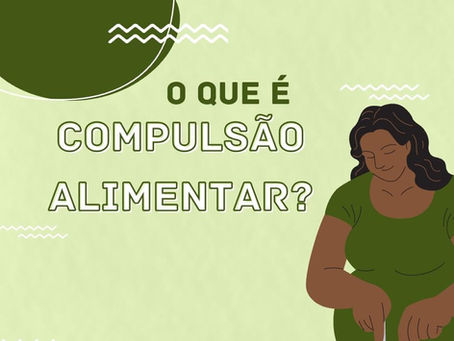 ✨ O que é Compulsão Alimentar e como ela afeta a vida do adulto? ✨