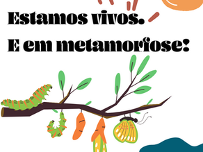 Estamos vivos. E em metamorfose.