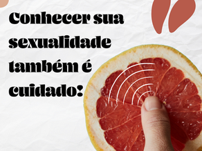 Conhecer sua sexualidade também é cuidado!