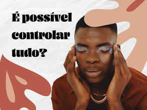É possível controlar tudo?