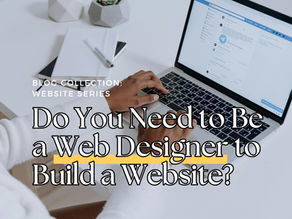 Do You Need to Be a Web Designer to Build a Website? (Spoiler Alert, No!)