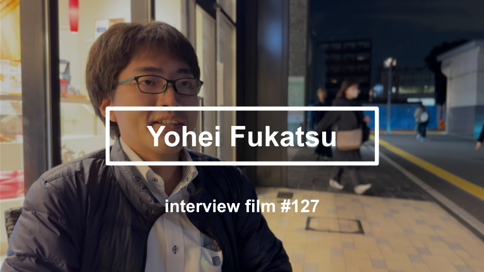 【interview #127】Yohei Fukatsu