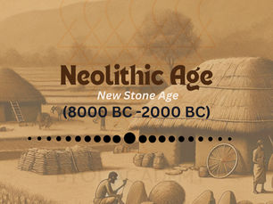 Neolithic Age (New Stone Age) (8000 BC- 2000 BC)