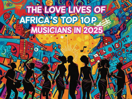 The Love Lives of Africa's Top 10 Musicians in 2025