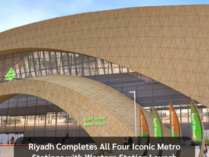 Riyadh Completes All Four Iconic Metro Stations with Western Station Launch