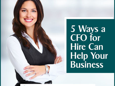 5 Ways a CFO for Hire Can Benefit Your Business