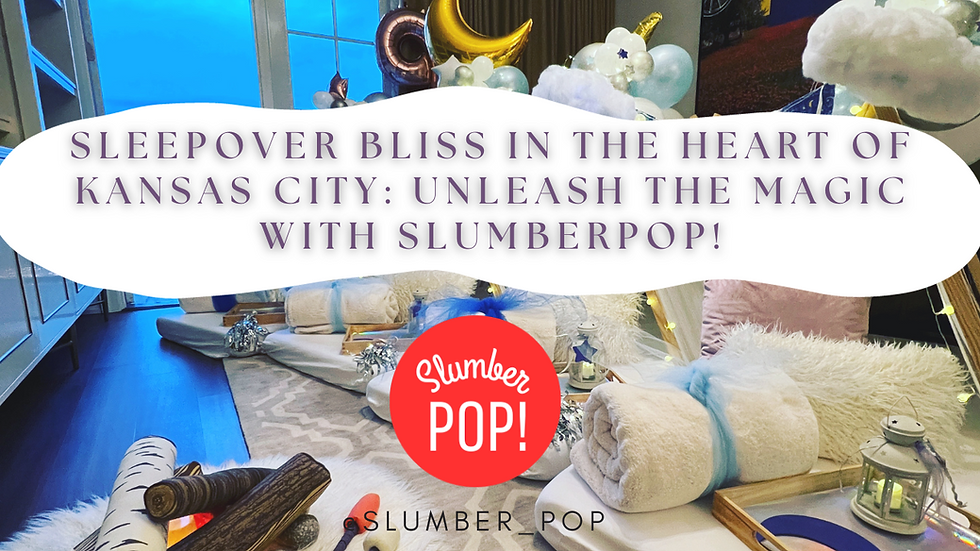 Sleepover Bliss in The Heart Of Kansas City: Unleash The Magic With Slumberpop!