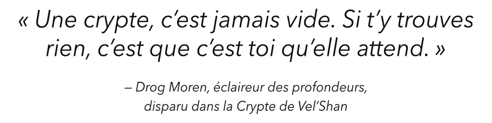 « Une crypte, c’est jamais vide. Si t’y trouves rien, c’est que c’est toi qu’elle attend. » — Don Moravh, émissaire des profo