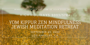REGISTER NOW: High Holidays 2023 – Yom Kippur Zen Mindfulness Jewish Meditation Retreat