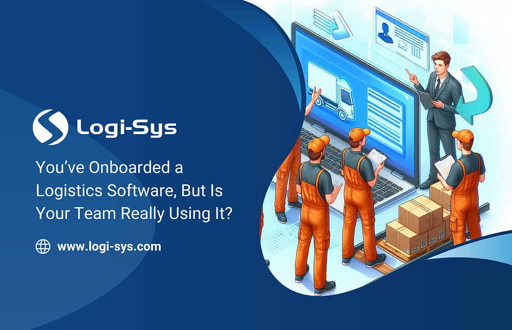 Logisoft You’ve Onboarded a Logistics Software, But Is Your Team Really Using It?