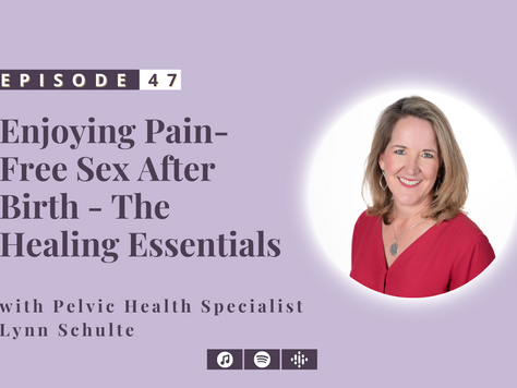 #47: Enjoying Pain-Free Sex After Birth - The Healing Essentials with Pelvic Health Specialist Lynn Schulte