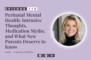 110: Perinatal Mental Health: Intrusive Thoughts, Medication Myths, and What New Parents Deserve to Know -  with Lauren Collier