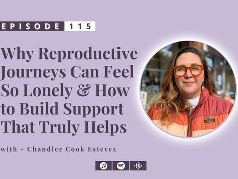 #115:Why Reproductive Journeys Can Feel So Lonely & How to Build Support That Truly Helps - with Chandler Cook Estevez
