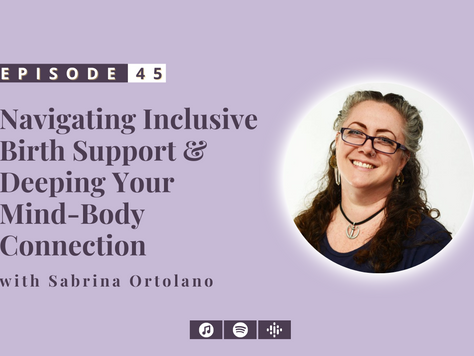 #45: Navigating Inclusive Birth Support & Deeping Your Mind-Body Connection - with Sabrina Ortolano