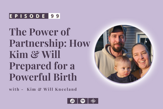#99: The Power of Partnership: How Kim & Will Prepared for a Powerful Birth