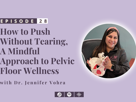 #28: How to Push Without Tearing, A Mindful Approach to Pelvic Floor Wellness - with Dr. Jennifer Vohra