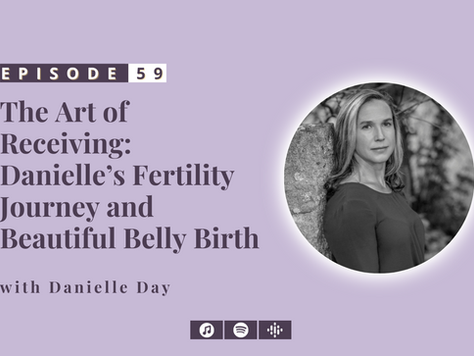 #59: The Art of Receiving: Danielle’s Fertility Journey and Beautiful Belly Birth