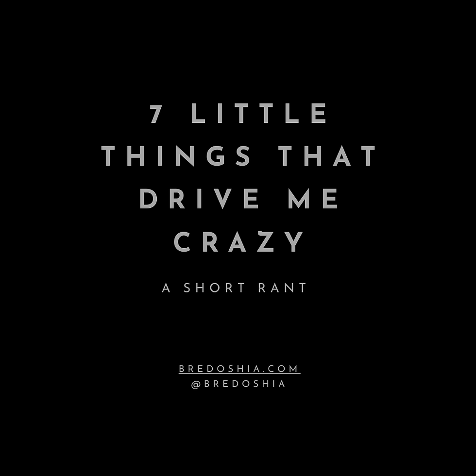 7 Little Things That Drive Me Crazy: A Short Rant