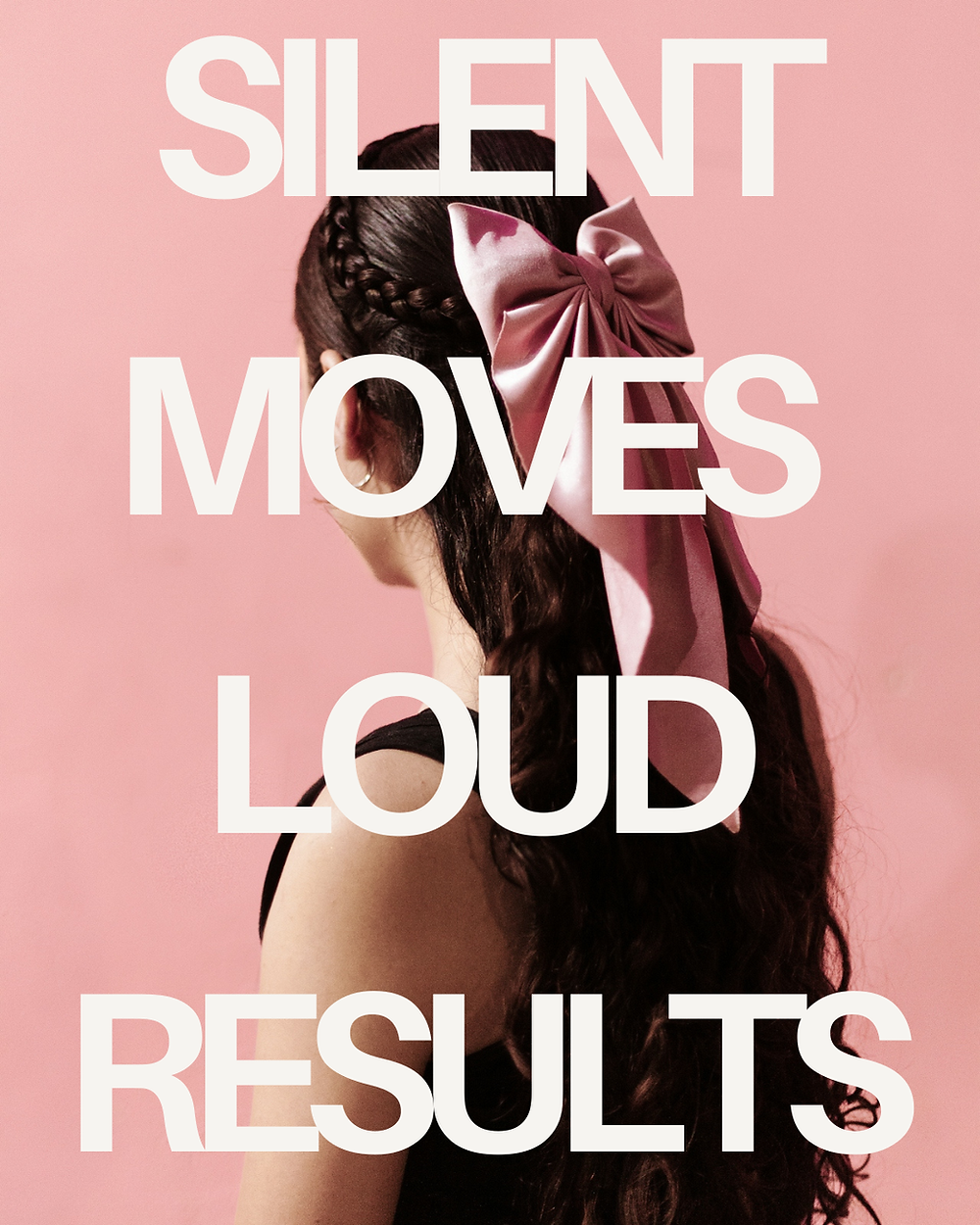 Back of person with pink bow; SILENT MOVES LOUD RESULTS