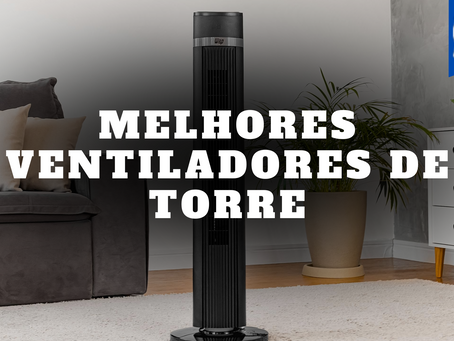 Os Melhores Ventiladores de Torre de 2024