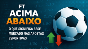 FT Acima Abaixo: o que significa esse mercado nas apostas esportivas