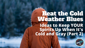Beat the Cold Weather Blues – Ideas to Keep YOUR Spirits Up When It’s Cold and Gray (Part 2)