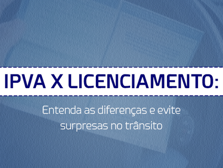 Duas obrigações essenciais, mas com funções diferentes: entenda a diferença entre IPVA e licenciamento