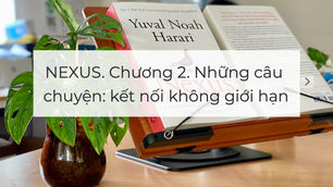 Tóm tắt sách NEXUS - Yuval Noah Harari - Phần I. Mạng lưới thông tin nhân tạo - Chương 2. Những câu chuyện: kết nối không giới hạn