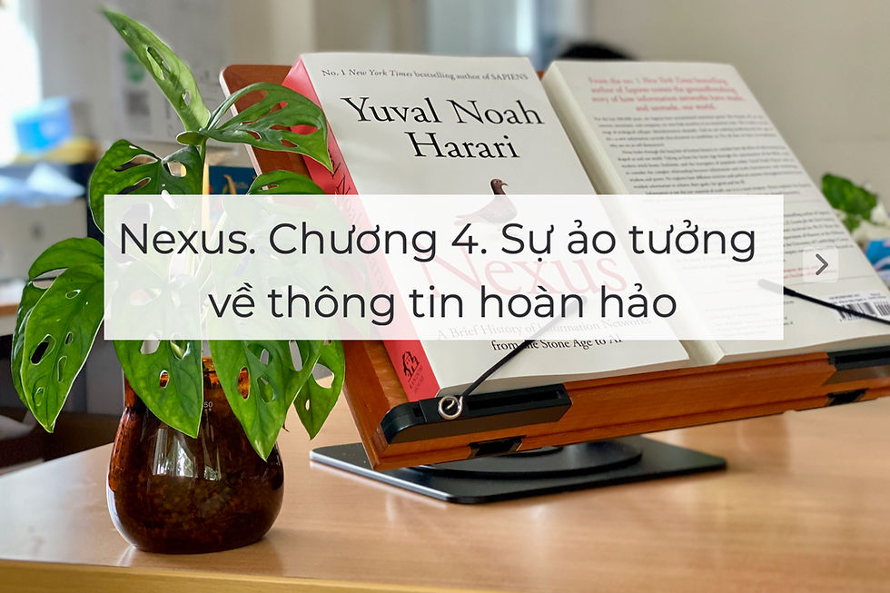 Tóm tắt sách NEXUS - Yuval Noah Harari - Phần I. Mạng lưới thông tin nhân tạo - Chương 4. Sai sót - Sự ảo tưởng về thông tin hoàn hảo
