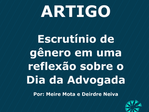 Escrutínio de gênero em uma reflexão sobre o Dia da Advogada