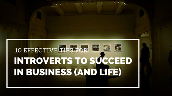 10 Effective Tips for Introverts to Succeed in Business (and Life)