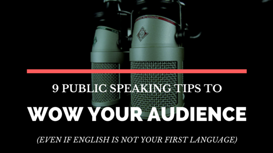 9 Public Speaking Tips to Wow Your Audience (Even If English Is Not Your First Language)