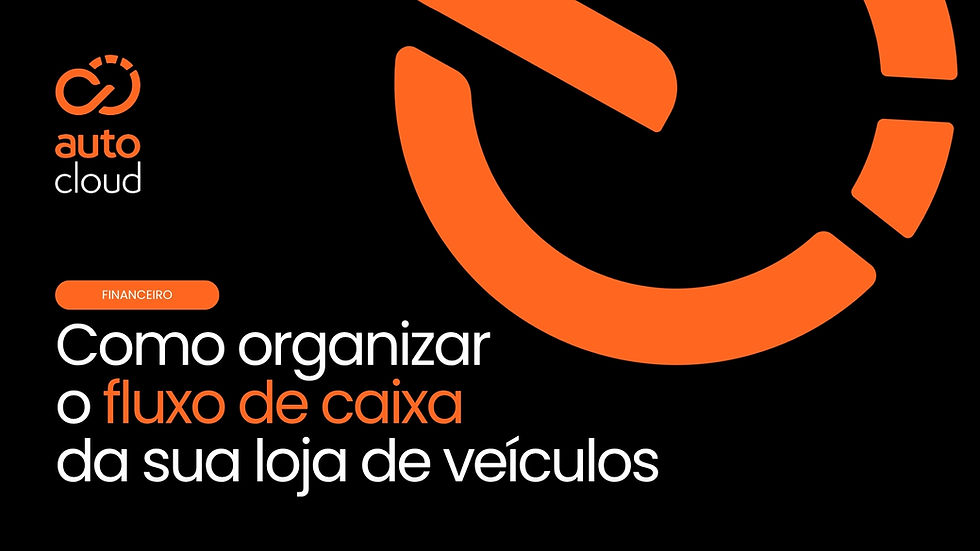 Como organizar o fluxo de caixa da sua loja de veículos