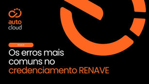 Os erros mais comuns no credenciamento RENAVE