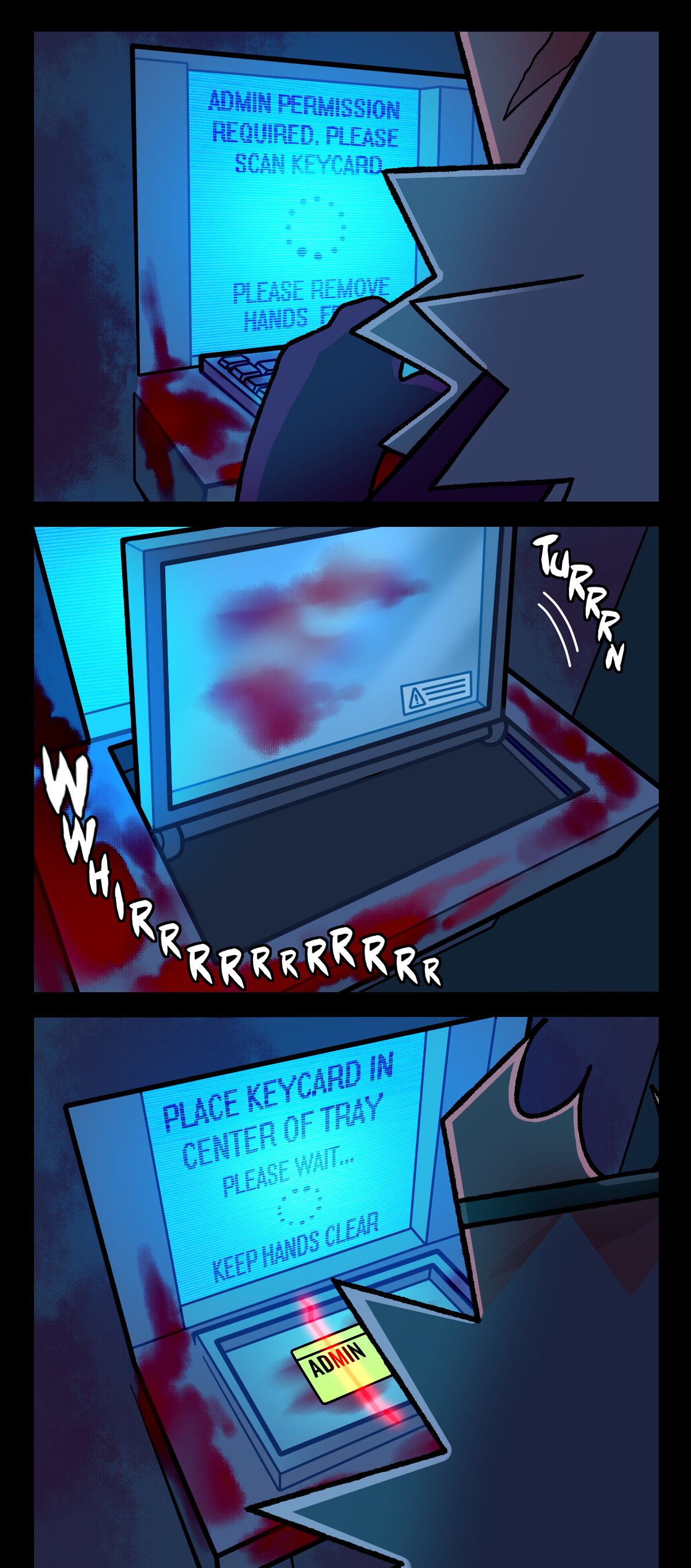 Gum is using the terminal. The screen says, Admin permission required, please scan keycard. Please remove hands from keyboard. The keyboard flips slowly in the next panel as mechanisms make sounds. Text says whirr and turn. In the next panel, the terminal screen says, Place keycard in center of tray. Please wait. Keep hands clear. Gum has placed the admin card in the bloody tray and it is being scanned by the machine.