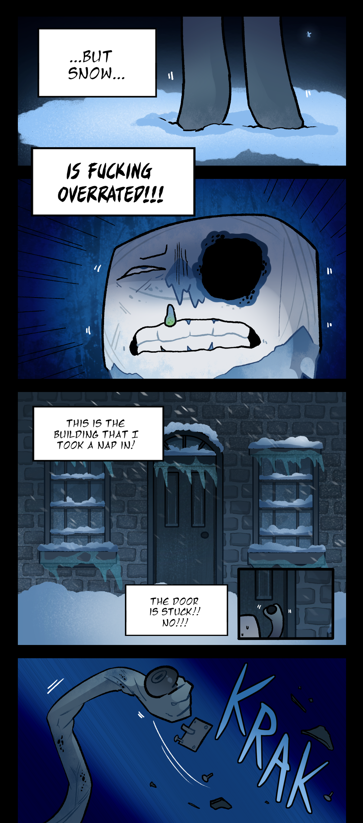 Hokkaido's feet touch the snowy ground. He thinks, But snow, is fucking overrated! In the next panel is the front of a brick building. Hokkaido thinks, This is the building that I took a nap in! He wiggles the door handle. He thinks, The door is stuck! No! His arm contorts as he forcefully tears the door knob off of the door. The text says crack.
