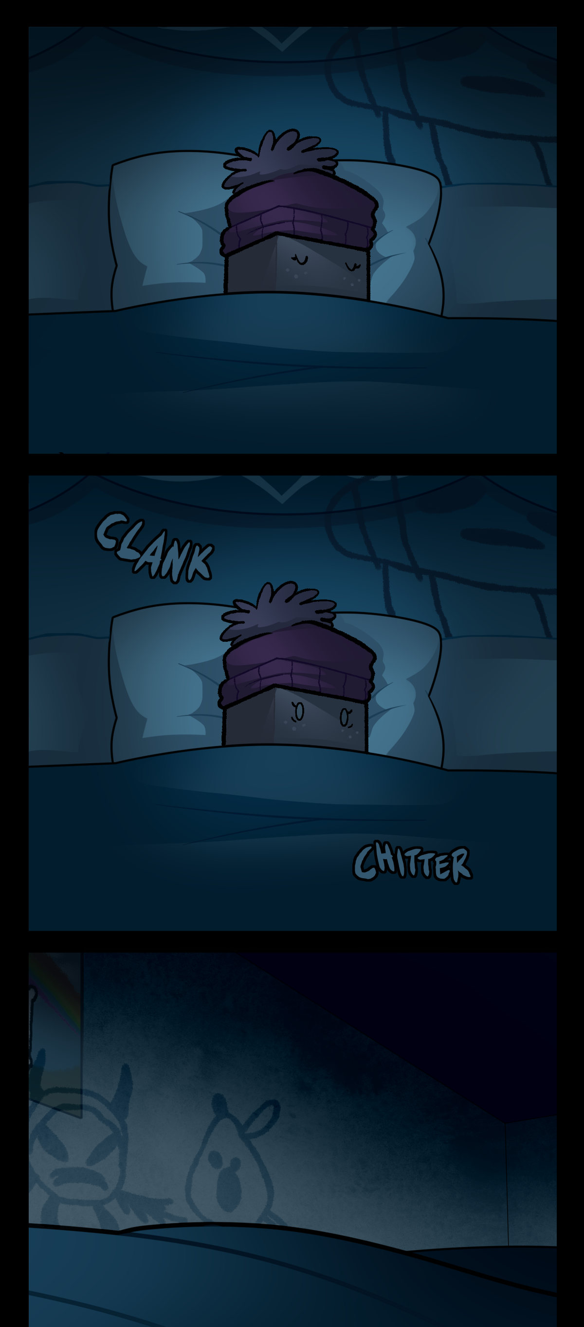Sugarcube is asleep in her bed. Part of a wall drawing can be seen on the wall behind her pillow. Suddenly, she opens her eyes, looking afraid. Text on either side of her reads, Clank, Chitter. There is a shot of the room from her point of view, showing two more drawn depictions of objects on her wall, including one that resembles Citrus. Her drawings overlap her posters.