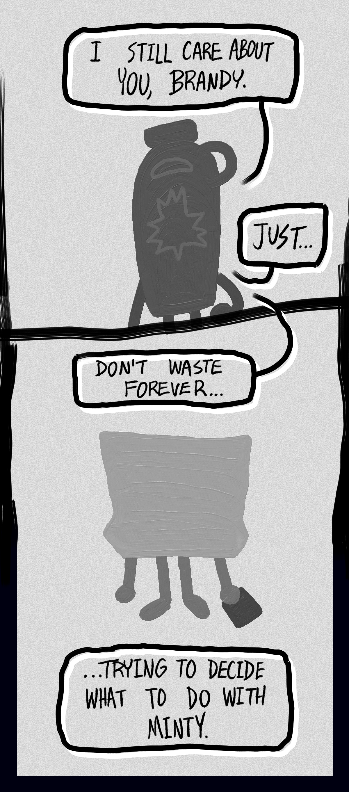 I still care about you, Brandy. Just. Don't waste forever, trying to decide what to do with minty.