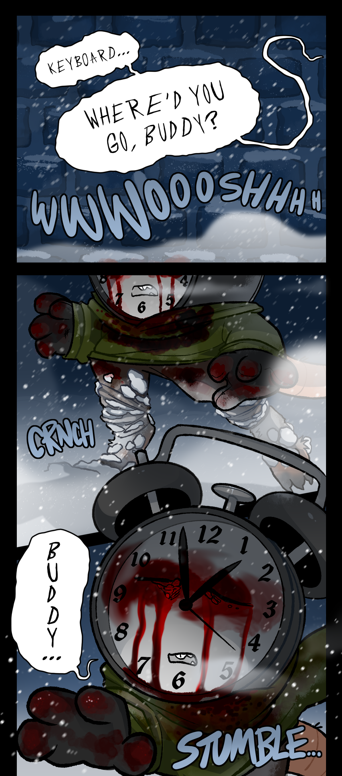 A voice offscreen calls out, Keyboard, where'd you go, buddy? An alarm clock object with mouse features stumbles through the snow, the wind wooshing around him. His hands are covered in blood, and it drips down from his crusted-over eyes to stain his hoodie. He calls out again, Buddy.