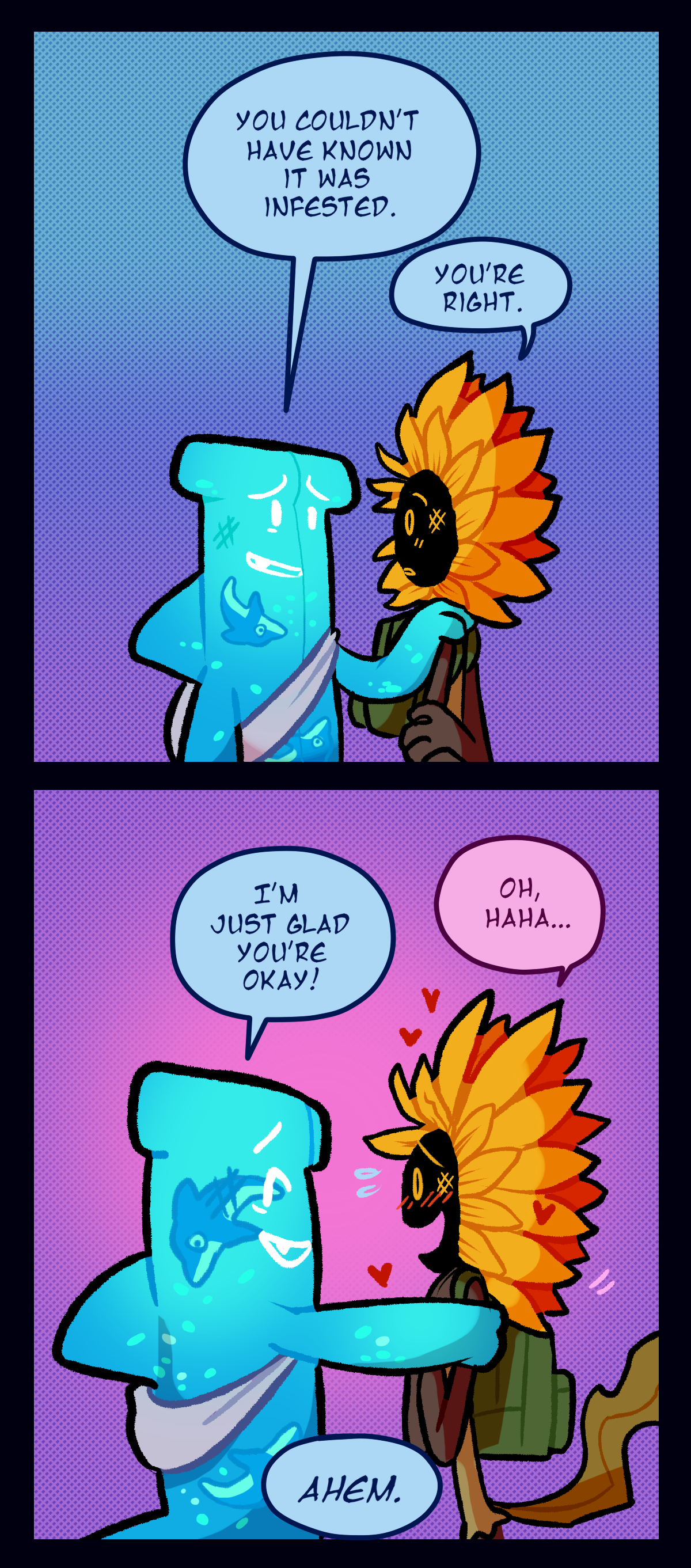 Putting a comforting hand on Sunny's shoulder, Water Wiggler says, You couldn't have known it was infested. Sunny says, You're right. Water Wiggler continues, I'm just glad you're okay! Blushing, Sunny laughs, Oh, haha. Offscreen, Hokkaido clears his throat.