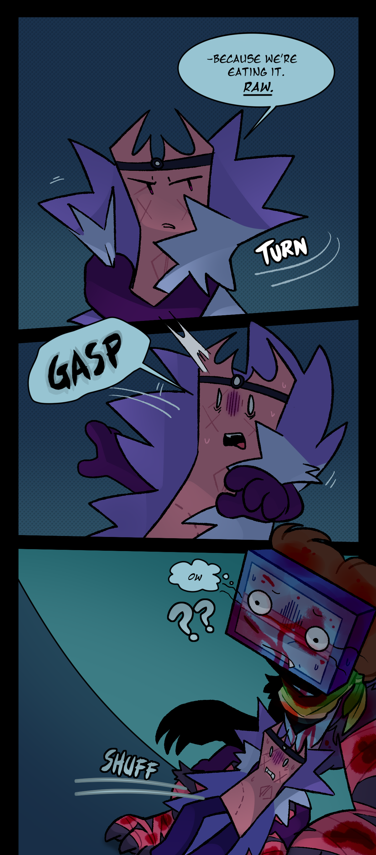 Gum continues, Because we're eating it. Raw. She turns back towards the terminal room. Text says turn. Gum looks shocked and gasps loudly, falling backwards into Razor's lap, gripping her wounds. Razor looks confused and thinks, Ow. Text describes the sound of friction.