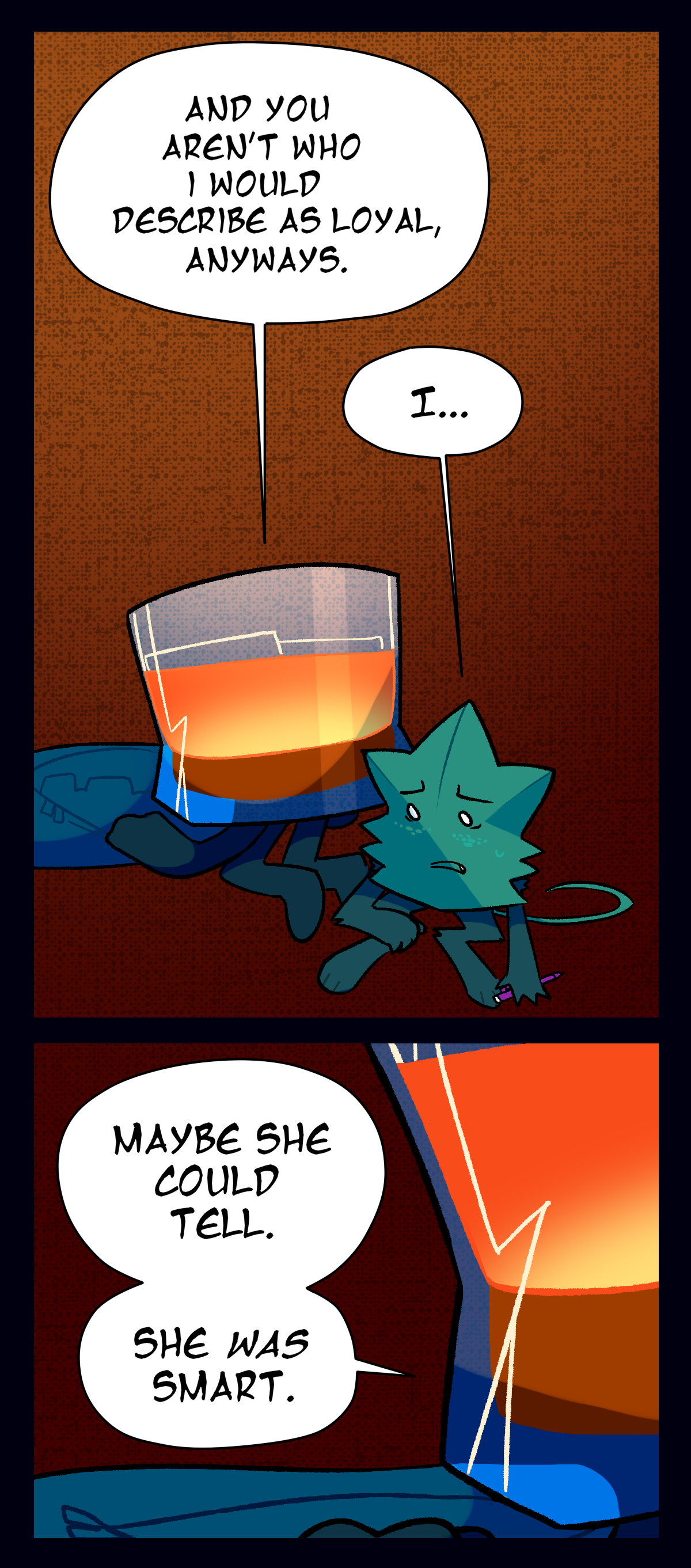 Brandy continues, And you aren't who I would describe as loyal, anyways. Minty says, I, but Brandy keeps talking, saying, Maybe she could tell. She was smart.
