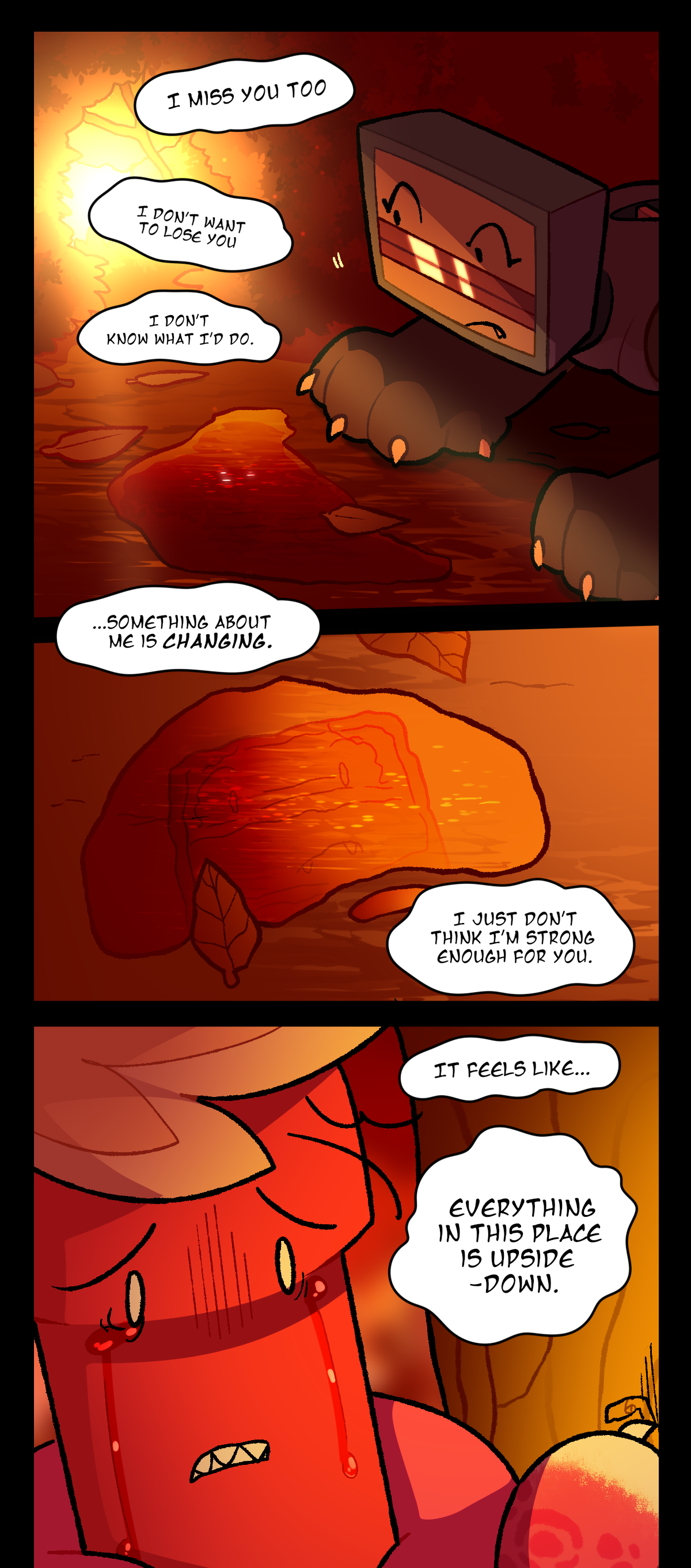 I miss you too. I don't want to lose you. I don't know what I'd do. Dolly, who was following them both, listens in, catching a glimpse of her reflection in a puddle. Mushroom continues, Something about me is changing. I just don't think I'm strong enough for you. There's a shot of Dynamite starting to cry as Mushroom says, It feels like, everything in this place is upside down.