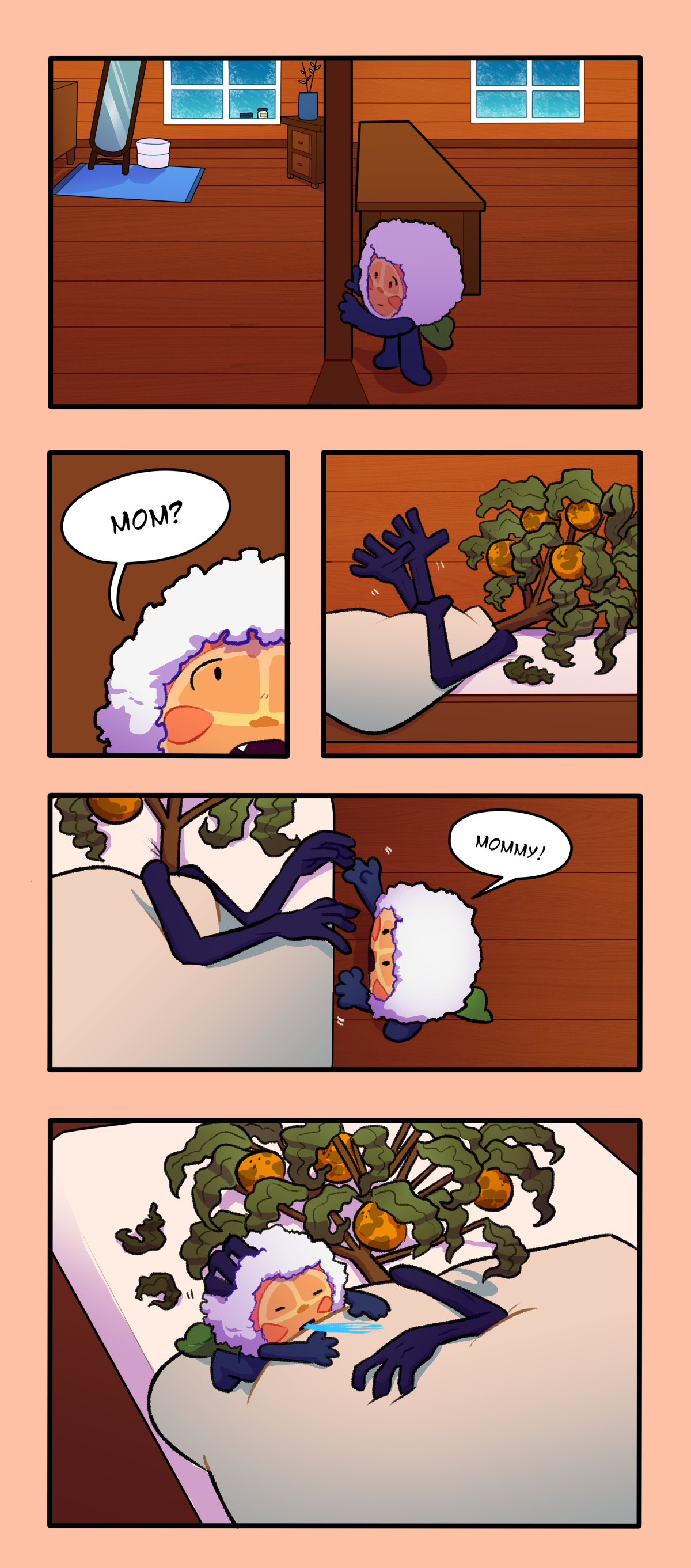 Citrus peeks through an open doorway into his mom's room. He asks, Mom? Calamondin lifts her arm to wave. Citrus runs to her bed side, raising his arms and shouting, Mommy! Lifted into her bed, She pets the back of his head while he continues feeding from her.