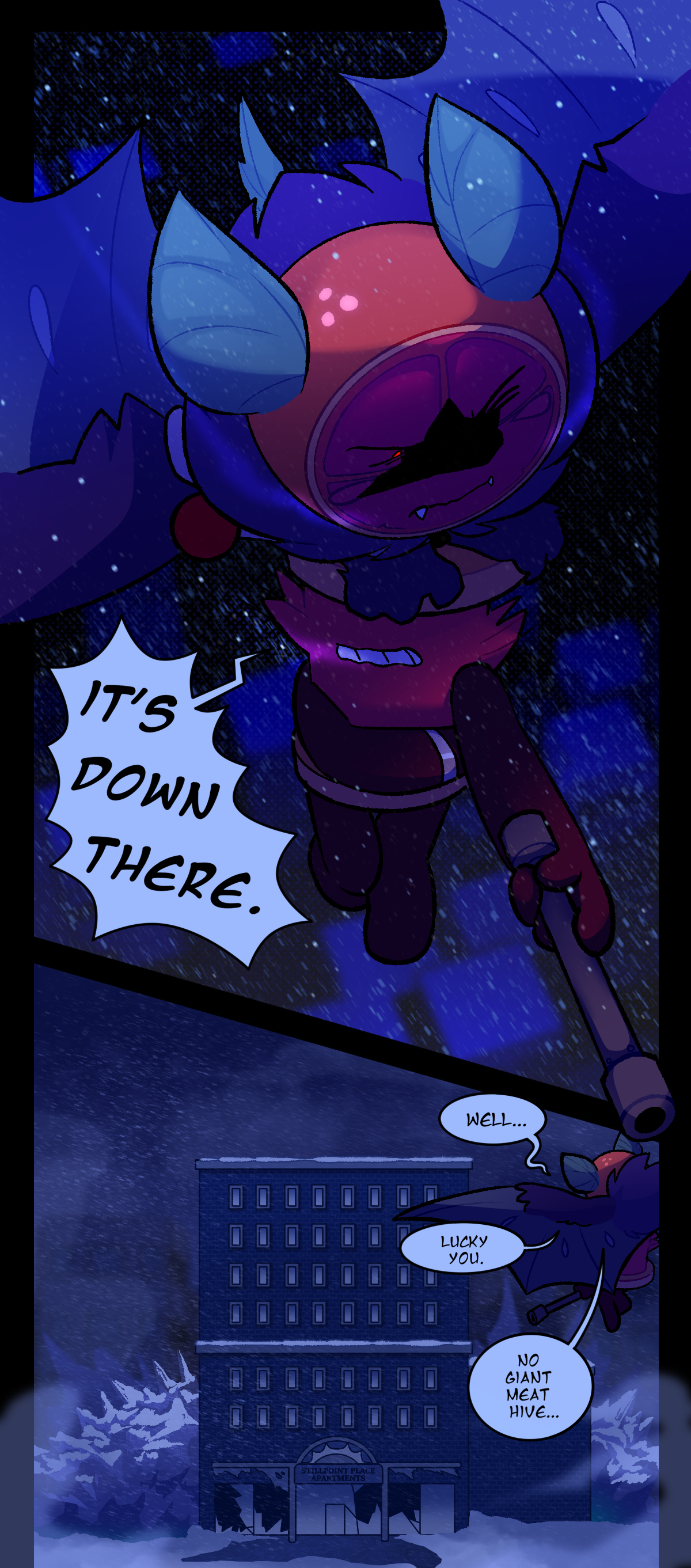 Citrus and Spool are flying over the city. Spool shouts while pointing down with his metal pipe, It's down there. In the next panel, They hover in front of Spool's apartment building. The building is named Stillpoint Place apartments. Citrus says, Well, lucky you. No giant meat hive.