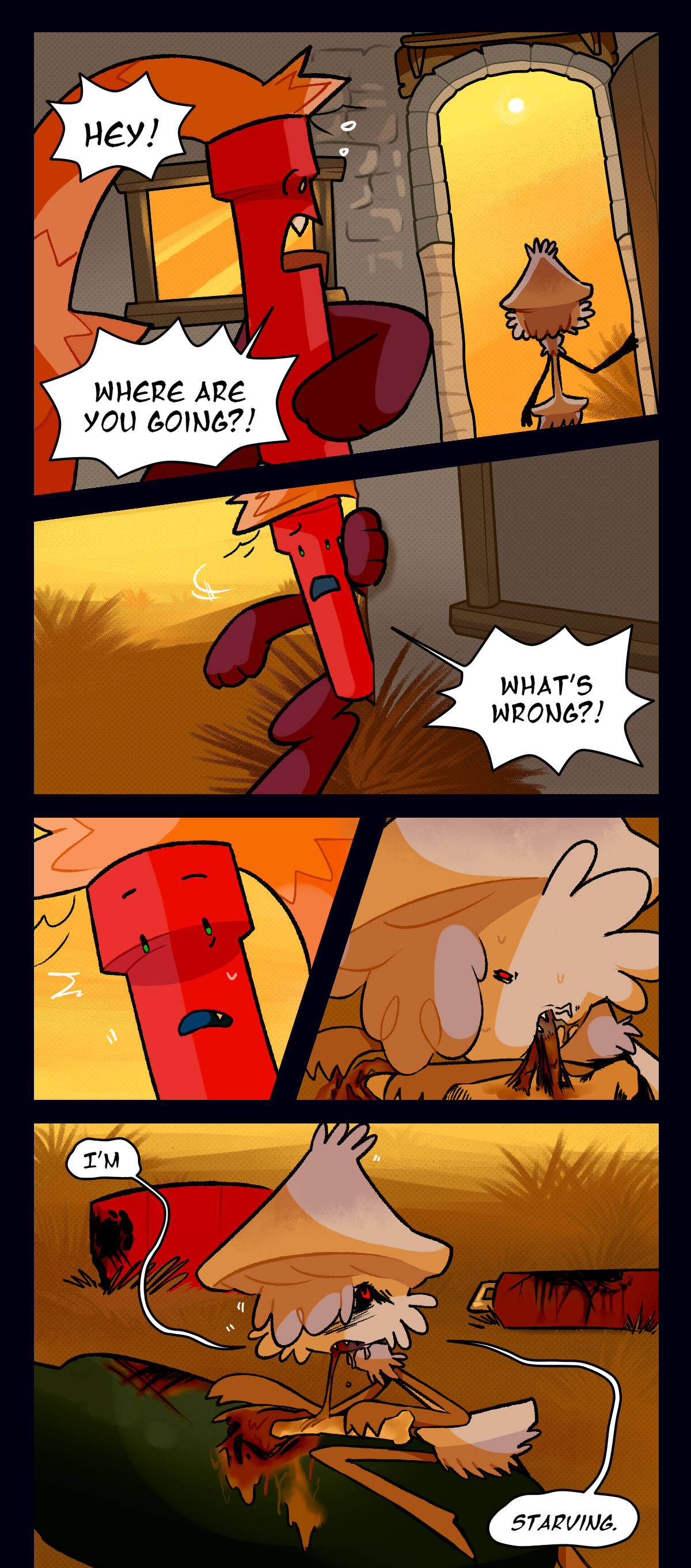 Hyphal Knot walks past Dynamite and out the front door. Dynamite shouts, Hey! Where are you going? Following her outside, Dynamite shouts, What's wrong?  Hyphal Knot looks up from an old corpse she is eating to say, I'm starving. 