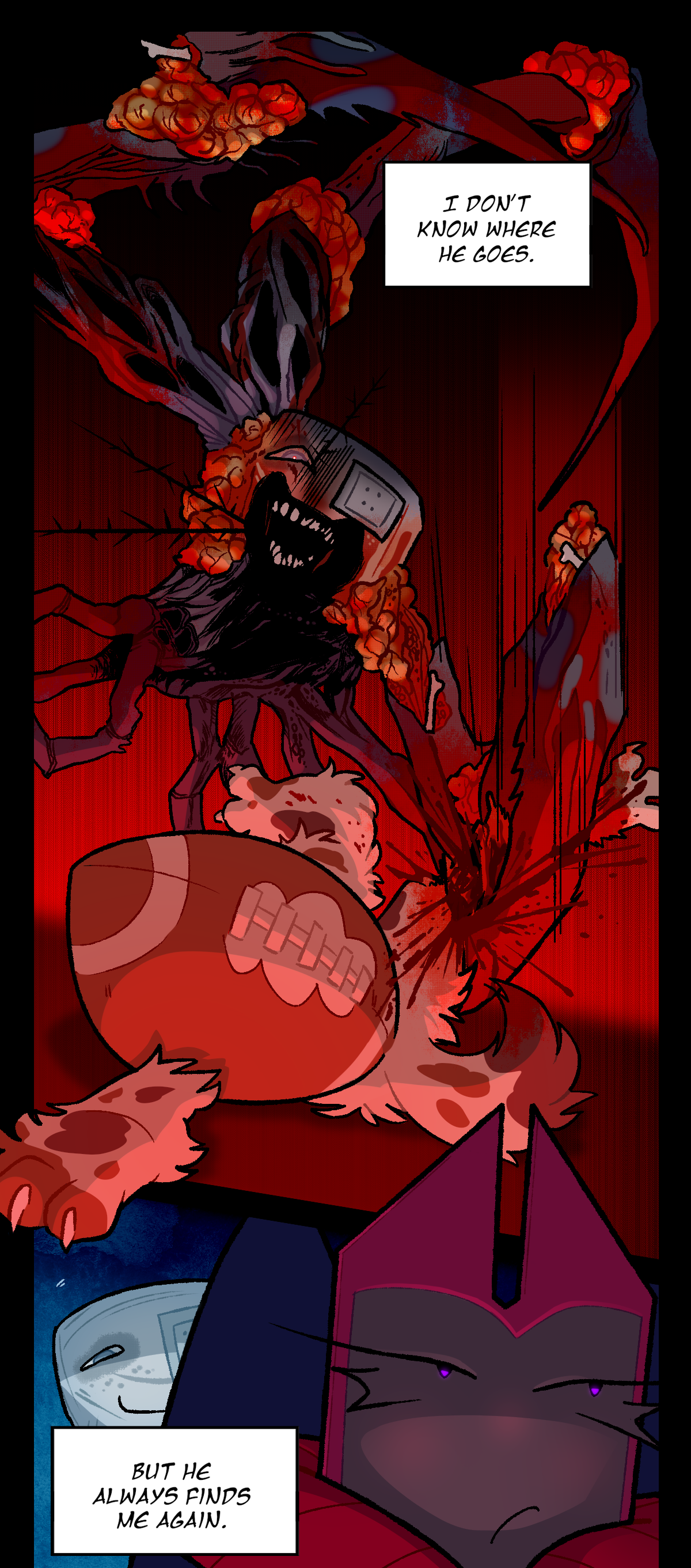 Dragonscale says, I don't know where he goes. Hokkaido can be seen crushing the leg of a bestial football character in this panel with a gleeful expression. In the next panel, he is following behind Dragonscale again. Dragon says, But he always finds me again.