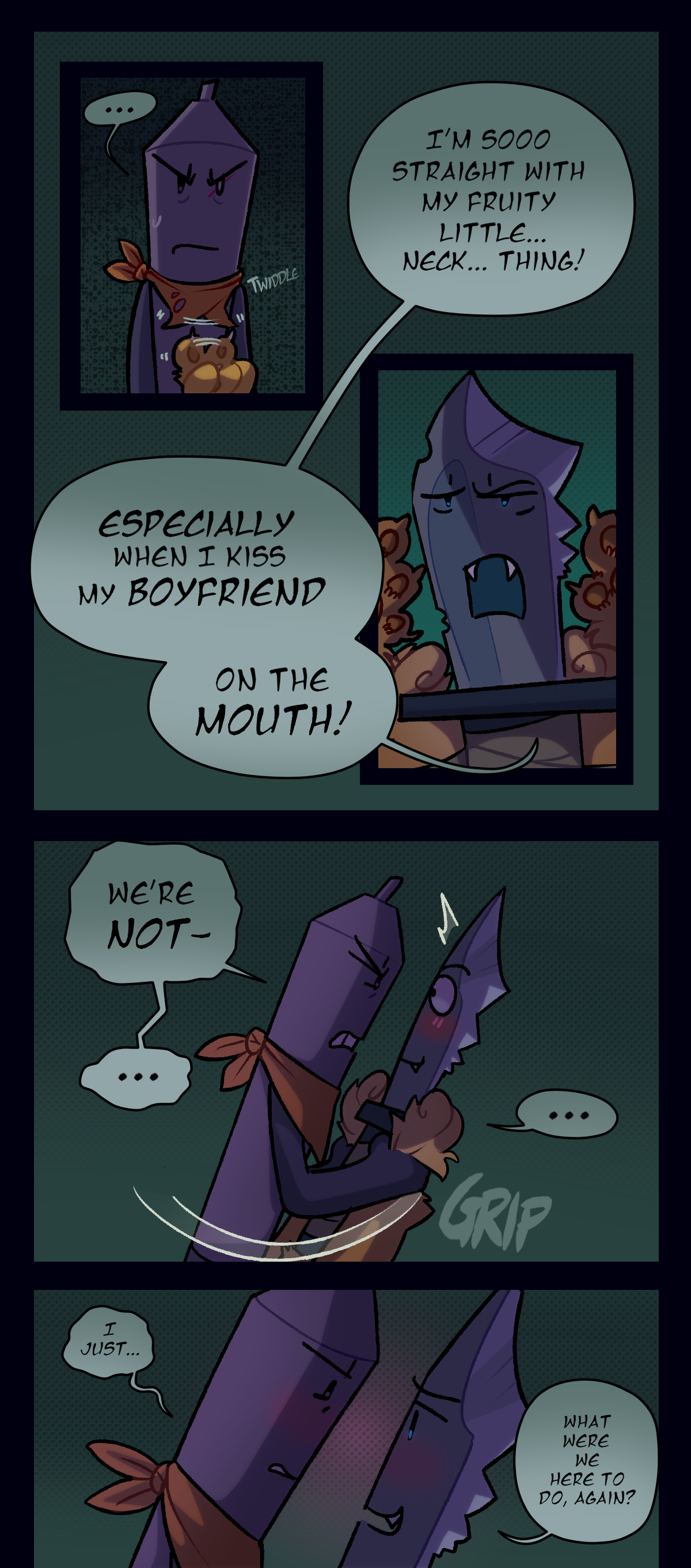 Dagger says, I'm so straight with my fruity little, neck, thing! Text says twiddle. Especially when I kiss my boyfriend on the mouth! Stylus says, we're not, text says grip. Stylus mumbles I just. Dagger asks, what were we here to do, again? 