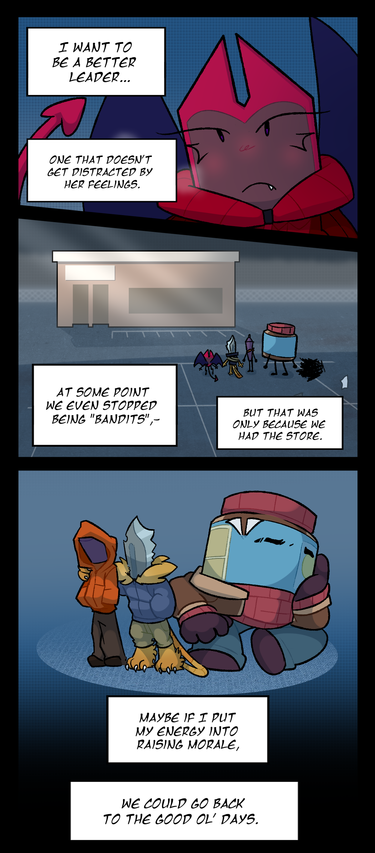 Dragonscale narrates the episode in text boxes. She thinks, I want to be a better leader. One that doesn't get distracted by her feelings. The next panel shows a simplified flashback to the bandits standing in front of the grocery store. Cone is scribbled out of Dragonscale's mind. She continues, At some point we even stopped being bandits. But that was only because we had the store. The current Stylus, Dagger, and Peanut Butter are shown sitting around the new apartment with their faces obscured. Dragonscale thinks, Maybe if I put my energy into raising morale, we could go back to the good ol' days.